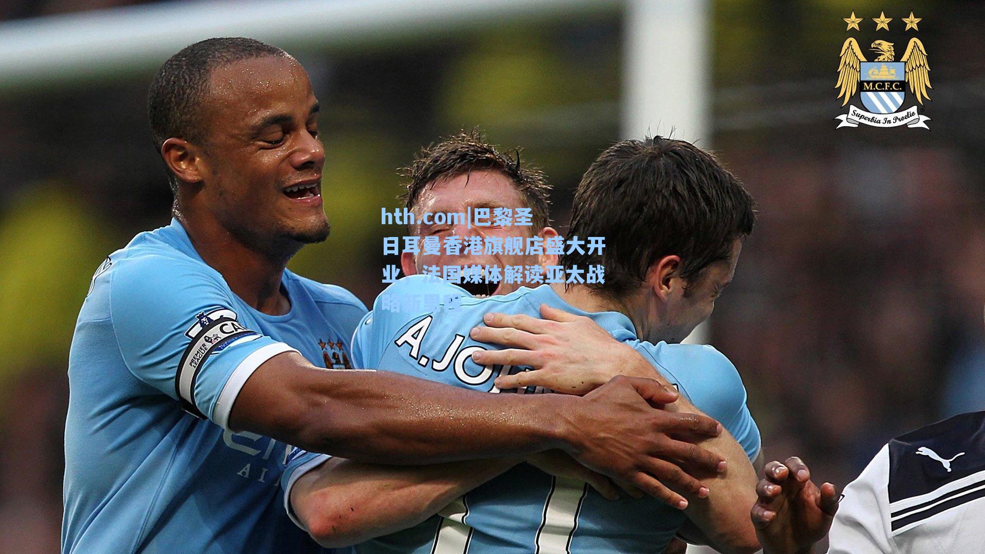 hth.com|巴黎圣日耳曼香港旗舰店盛大开业，法国媒体解读亚太战略新里程